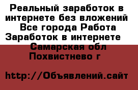 Реальный заработок в интернете без вложений! - Все города Работа » Заработок в интернете   . Самарская обл.,Похвистнево г.